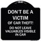 Signmission Dont Victim of Car Theft! Do Not Leave Valuables Visible in Car Aluminum Sign, 18" H, BW-1818-24133 A-DES-BW-1818-24133 - alternate 1